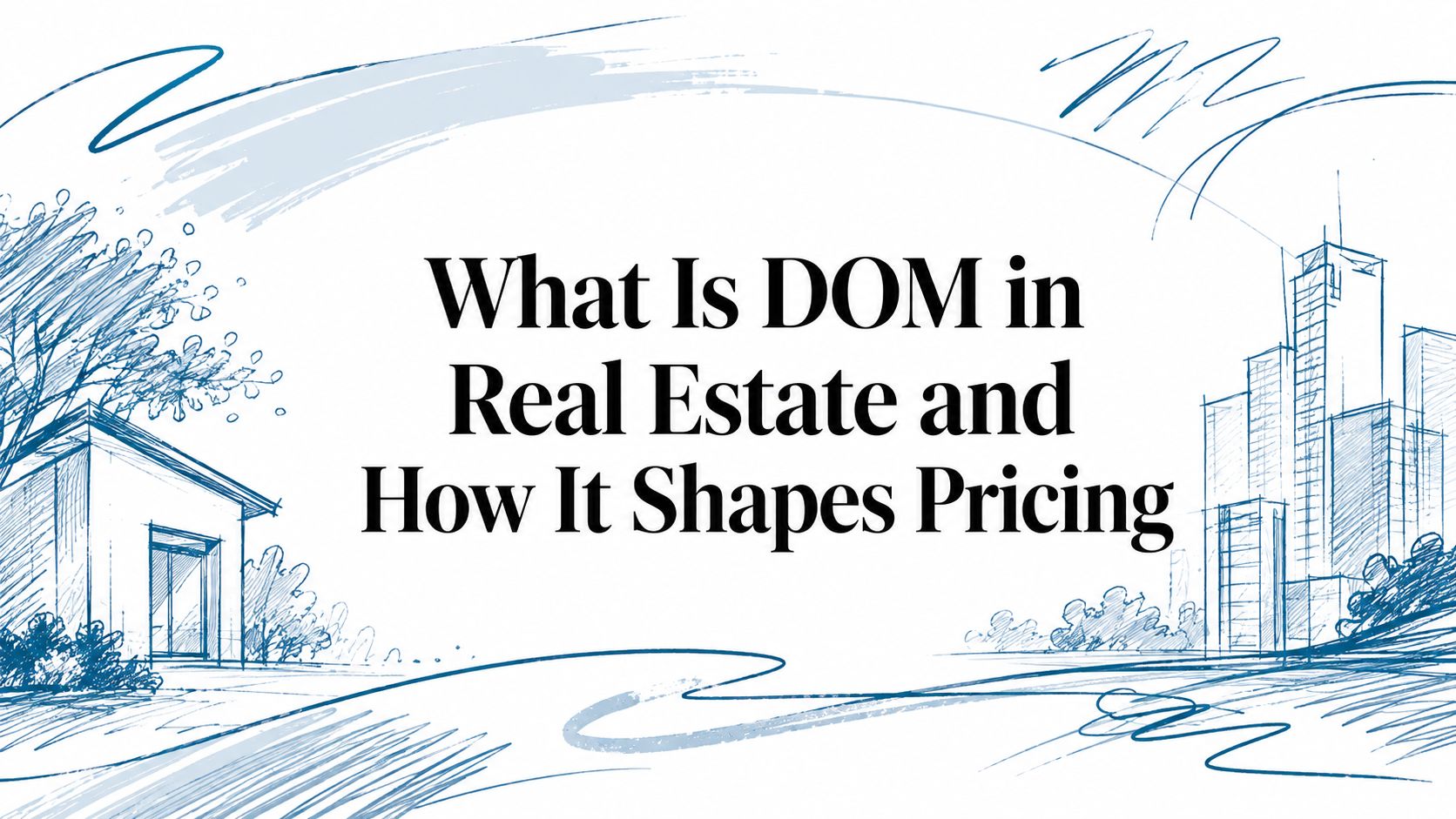 What Is DOM in Real Estate and How It Shapes Pricing